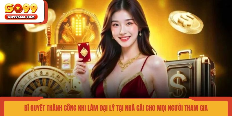 bi-quyet-thanh-cong-khi-lam-dai-ly-tai-nha-cai-cho-moi-nguoi-tham-gia