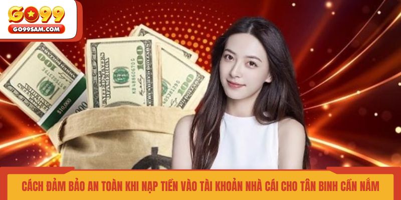 cach-dam-bao-an-toan-khi-nap-tien-vao-tai-khoan-nha-cai-cho-tan-binh-can-nam