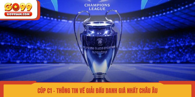 cup-c1-thong-tin-ve-giai-dau-danh-gia-nhat-chau-au