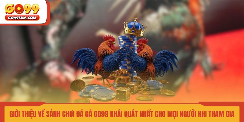 gioi-thieu-ve-sanh-choi-da-ga-go99-khai-quat-nhat-cho-moi-nguoi-khi-tham-gia