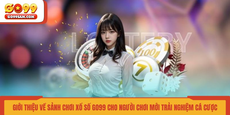 gioi-thieu-ve-sanh-choi-xo-so-go99-cho-nguoi-choi-moi-trai-nghiem-ca-cuoc