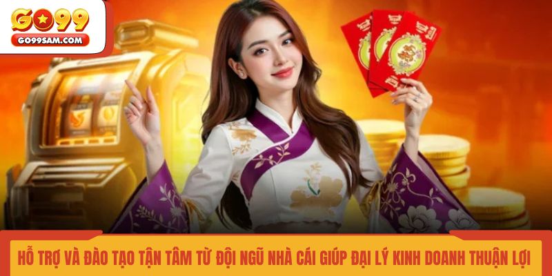 ho-tro-va-dao-tao-tan-tam-tu-doi-ngu-nha-cai-giup-dai-ly-kinh-doanh-thuan-loi