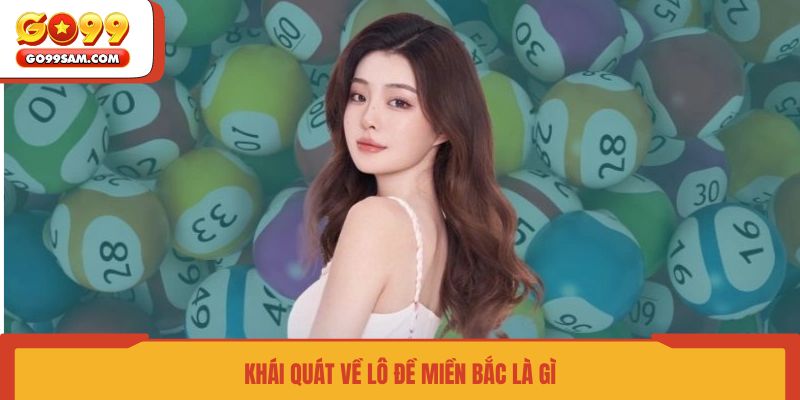 khai-quat-ve-lo-de-mien-bac-la-gi