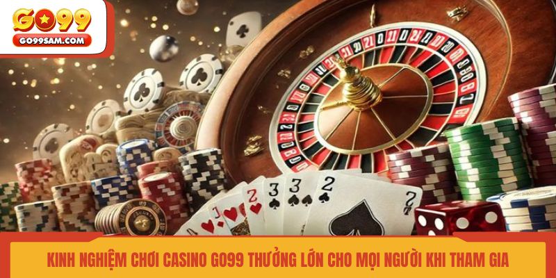 kinh-nghiem-choi-casino-go99-thuong-lon-cho-moi-nguoi-khi-tham-gia