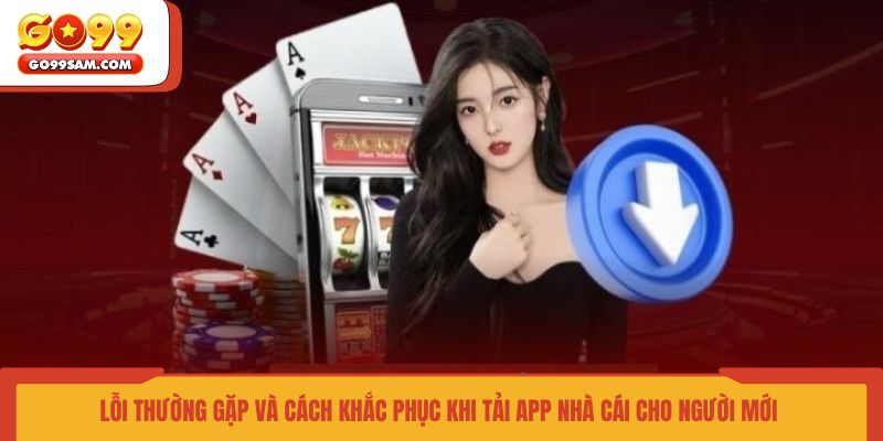 loi-thuong-gap-va-cach-khac-phuc-khi-tai-app-nha-cai-cho-nguoi-moi