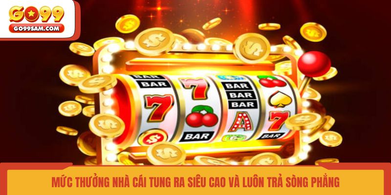 muc-thuong-nha-cai-tung-ra-sieu-cao-va-luon-tra-song-phang