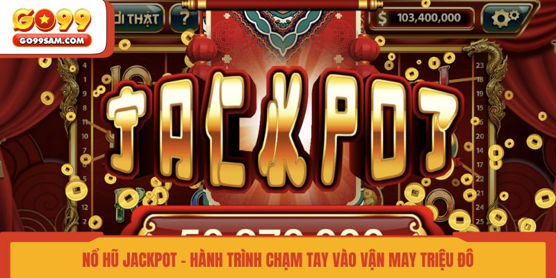 no-hu-jackpot-hanh-trinh-cham-tay-vao-van-may-trieu-do