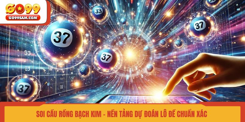 soi-cau-rong-bach-kim-nen-tang-du-doan-lo-de-chuan-xac