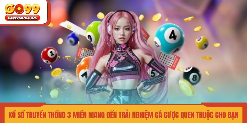 xo-so-truyen-thong-3-mien-mang-den-trai-nghiem-ca-cuoc-quen-thuoc-cho-ban